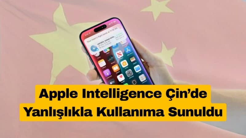 Apple Intelligence Çin’de Yanlışlıkla Kullanıma Sunuldu