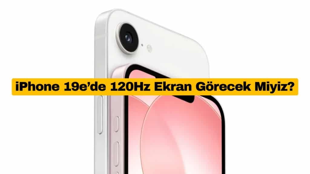 iPhone 19e’de 120Hz Ekran Görecek Miyiz?