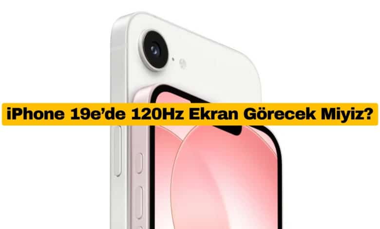 iPhone 19e’de 120Hz Ekran Görecek Miyiz?