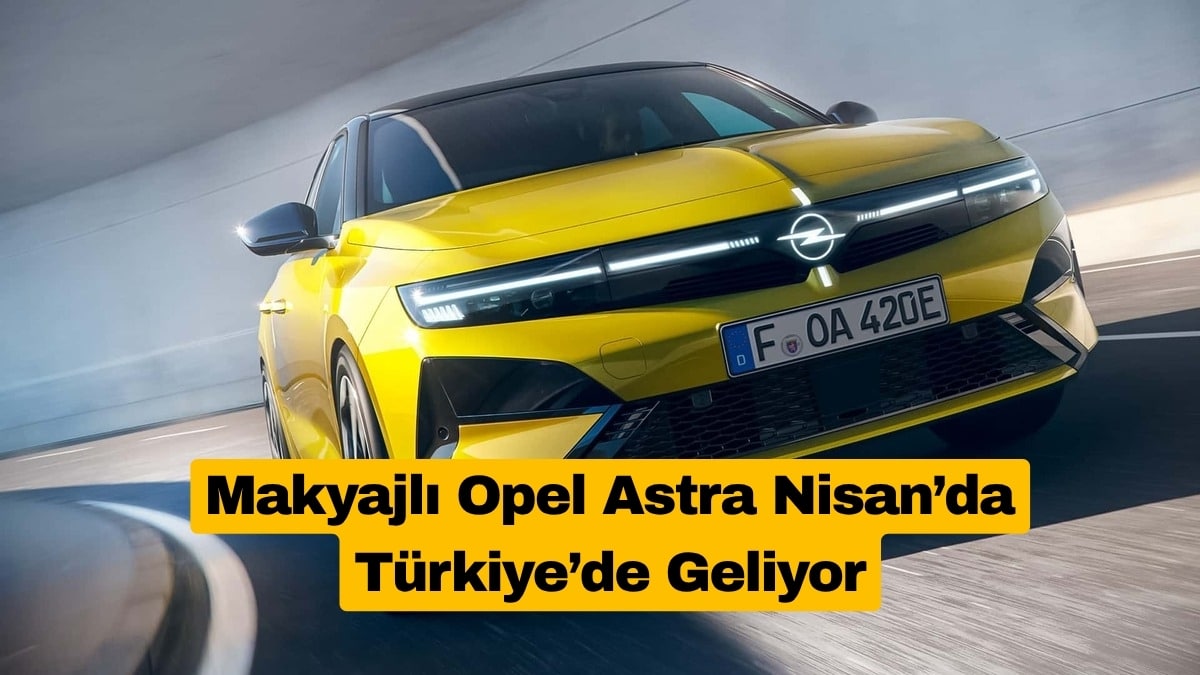 Makyajlı Opel Astra Nisan’da Türkiye’de Geliyor
