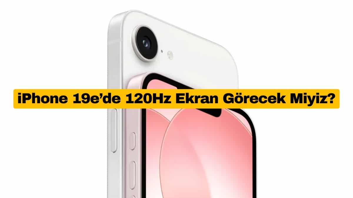 iPhone 19e’de 120Hz Ekran Görecek Miyiz?