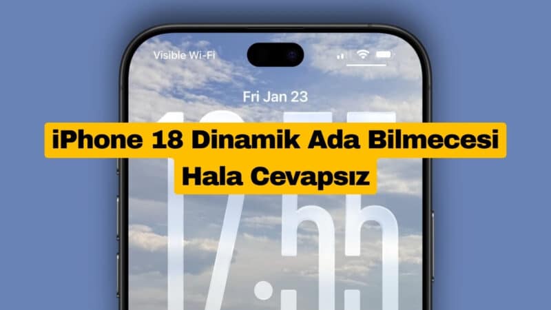 iPhone 18 Dinamik Ada Bilmecesi Hala Cevapsız