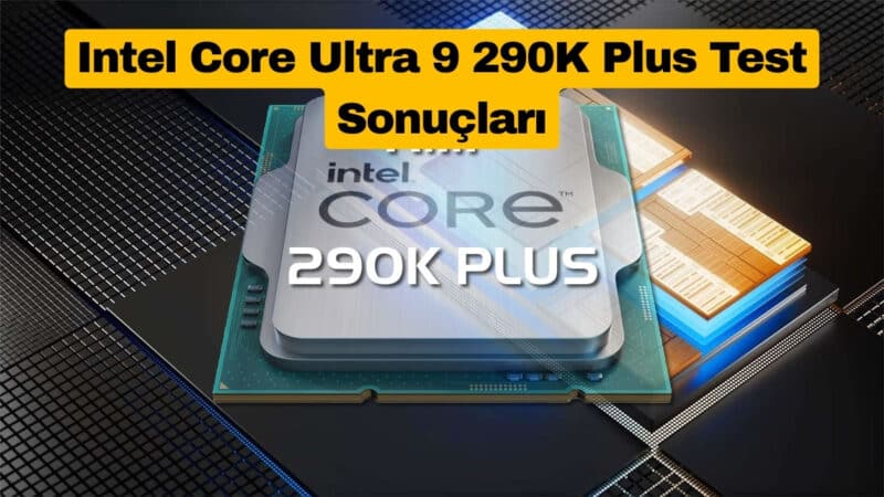 Intel Core Ultra 9 290K Plus Benchmark’ta Ortaya Çıktı