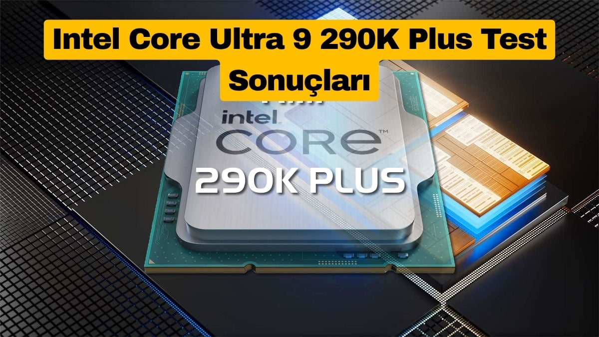 Intel Core Ultra 9 290K Plus Benchmark’ta Ortaya Çıktı