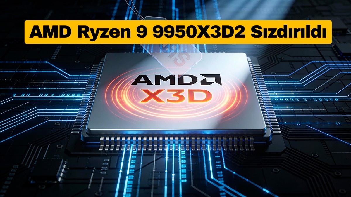 AMD Ryzen 9 9950X3D2 Sızdırıldı