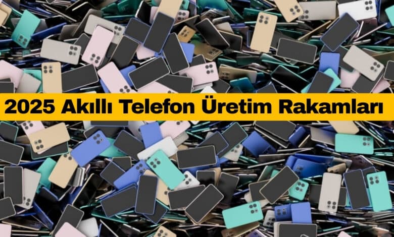2025’te Akıllı Telefon Üretim Rakamları Açıklandı