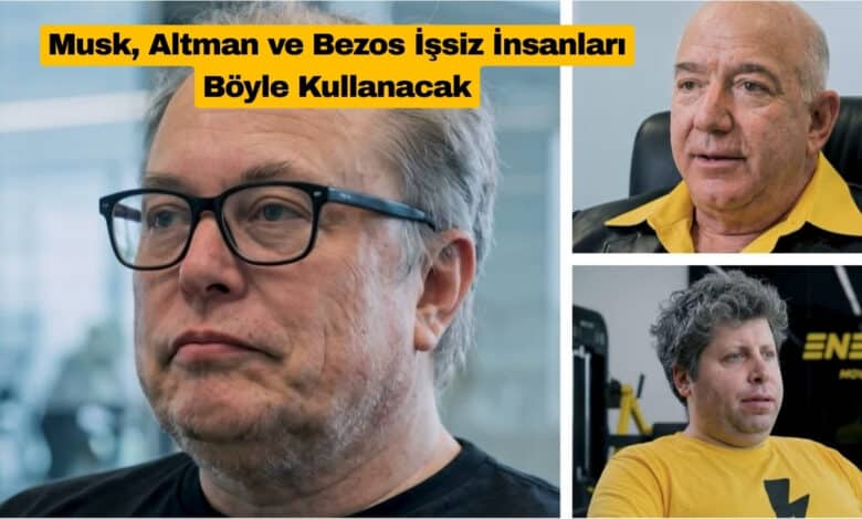 Yaşlı Musk, Altman ve Bezos İşsiz İnsanları Böyle Kullanacak