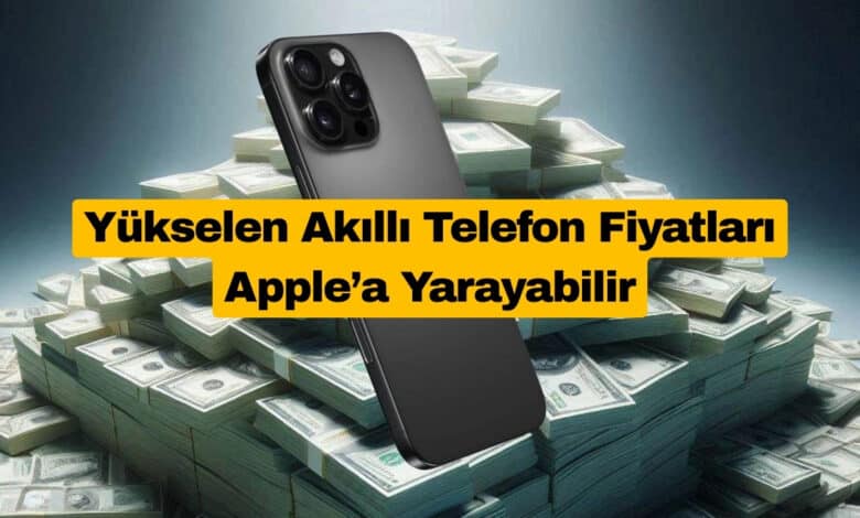 Yükselen Akıllı Telefon Fiyatları Apple’a Yarayabilir