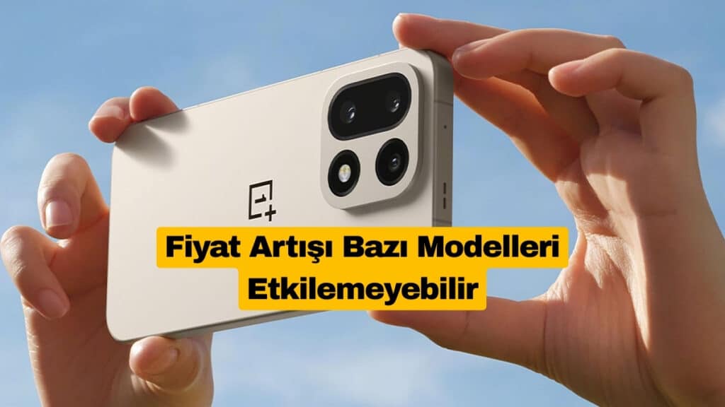 OnePlus Fiyat Artışı Bazı Modelleri Etkilemeyebilir