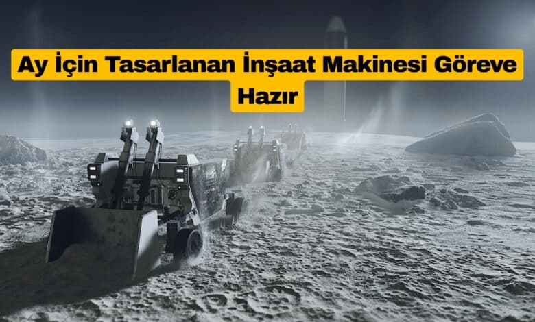 Ay İçin Tasarlanan İnşaat Makinesi Göreve Hazır