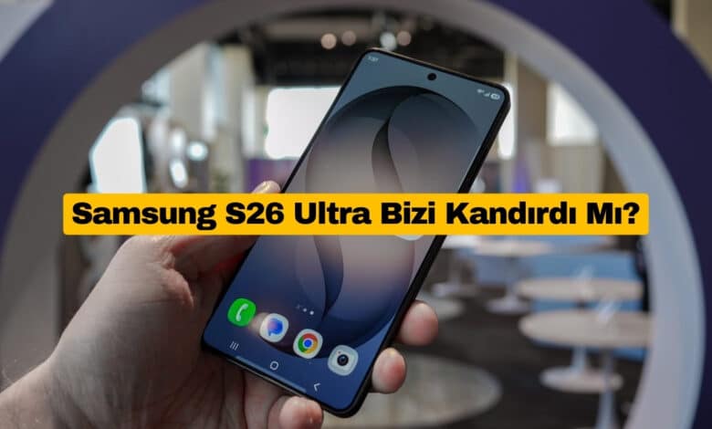 Samsung S26 Ultra Bizi Kandırdı Mı?