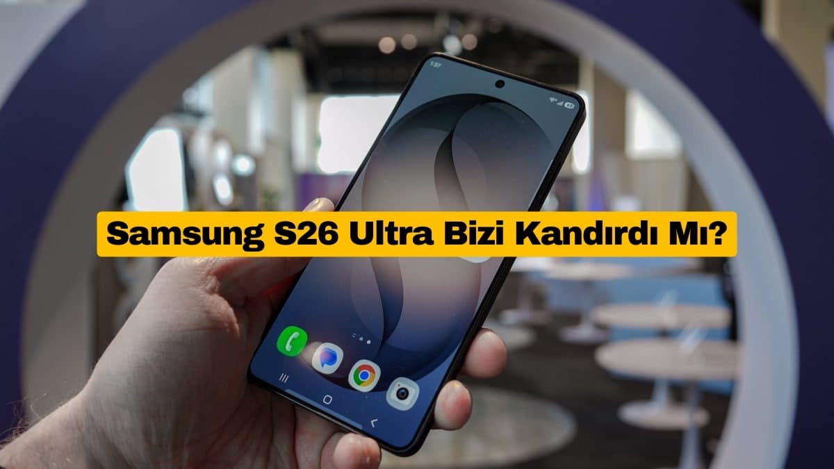 Samsung S26 Ultra Bizi Kandırdı Mı?