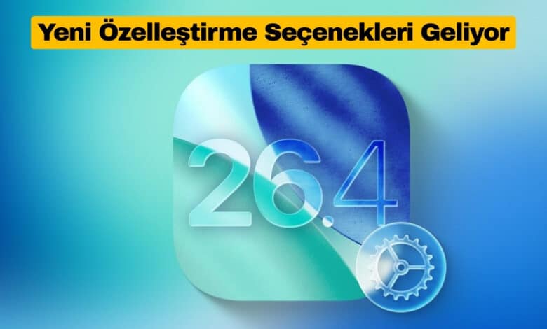 iOS 26.4 Yeni Özelleştirme Özellikleri Getirecek