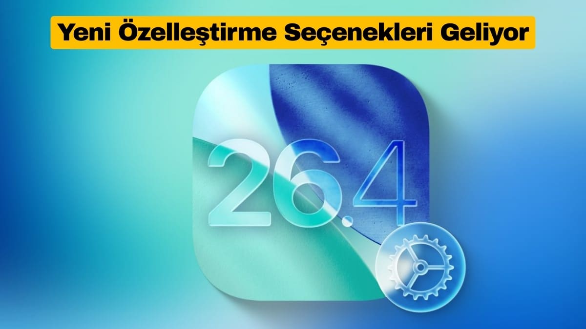 iOS 26.4 Yeni Özelleştirme Özellikleri Getirecek