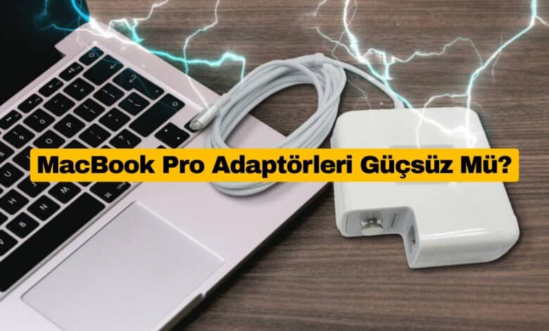MacBook Pro Adaptörleri Güçsüz Mü?