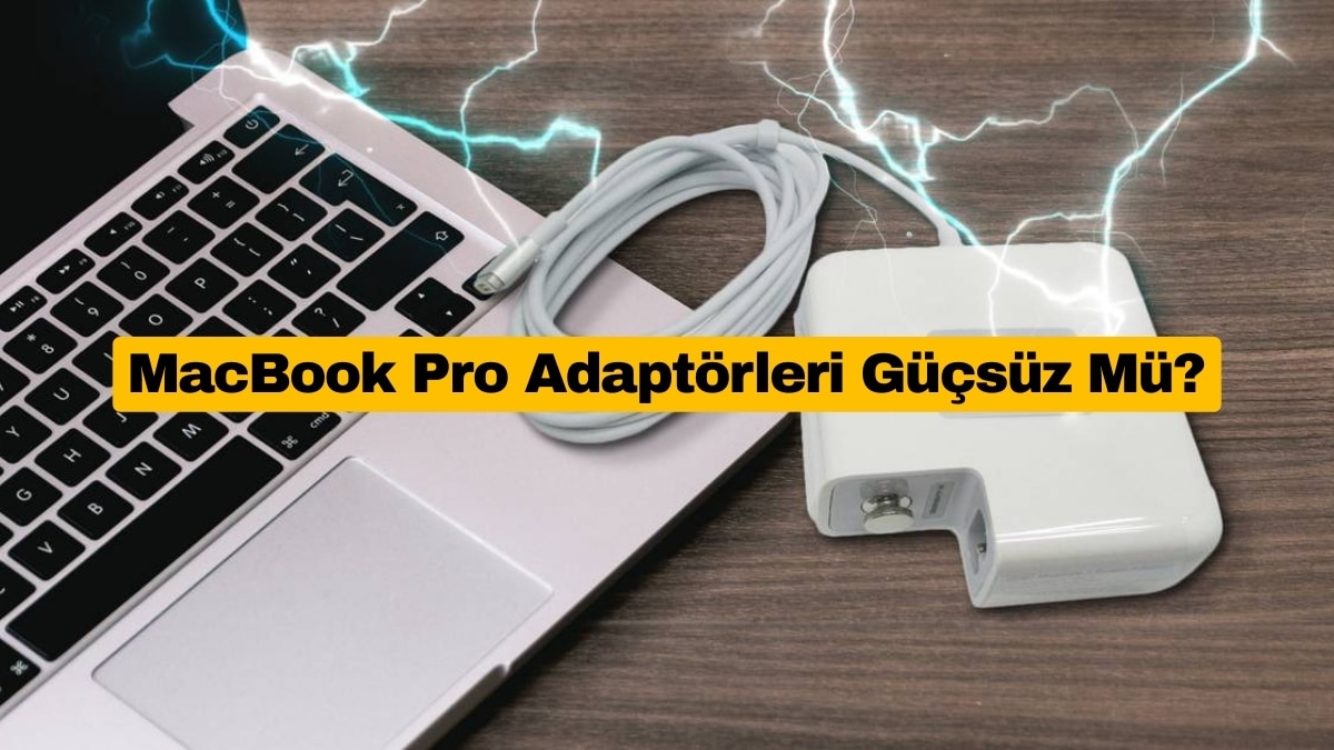 MacBook Pro Adaptörleri Güçsüz Mü?