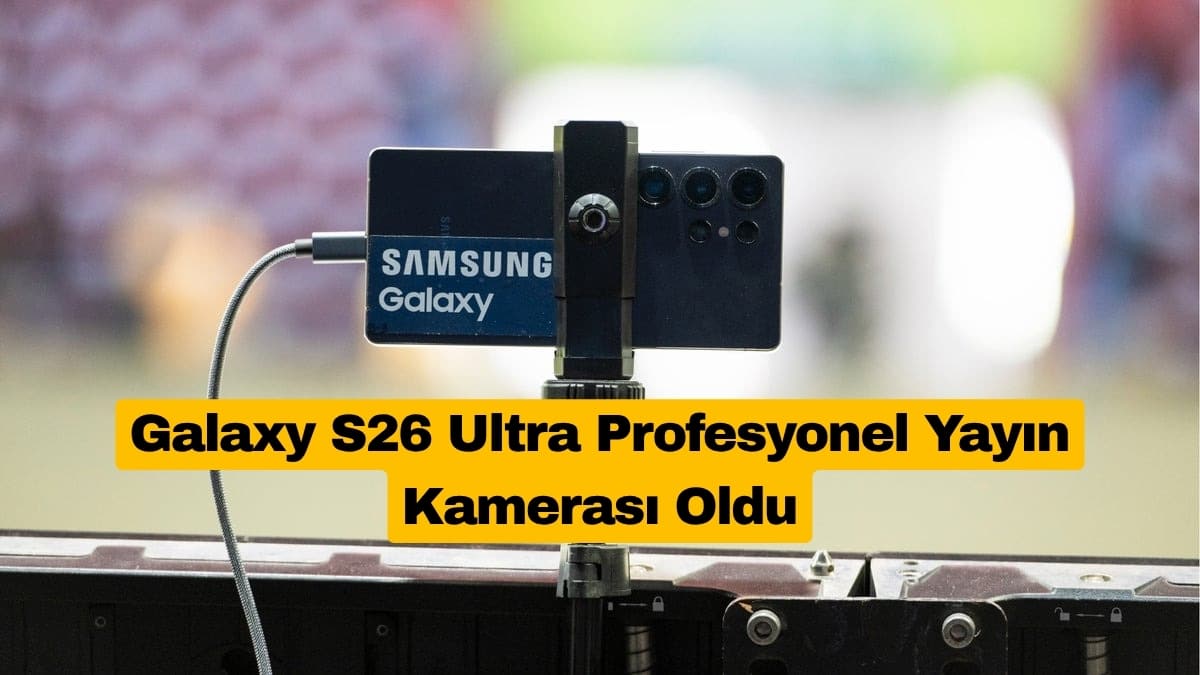 Galaxy S26 Ultra Profesyonel Yayın Kamerası Oldu