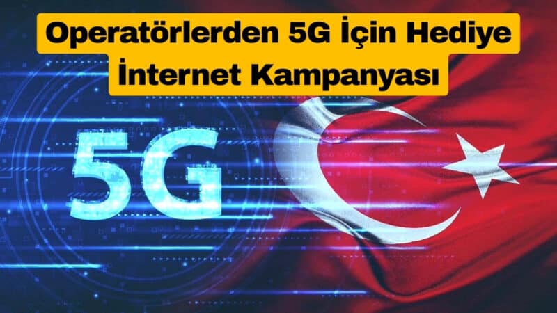 Operatörlerden 5G İçin Hediye İnternet Kampanyası