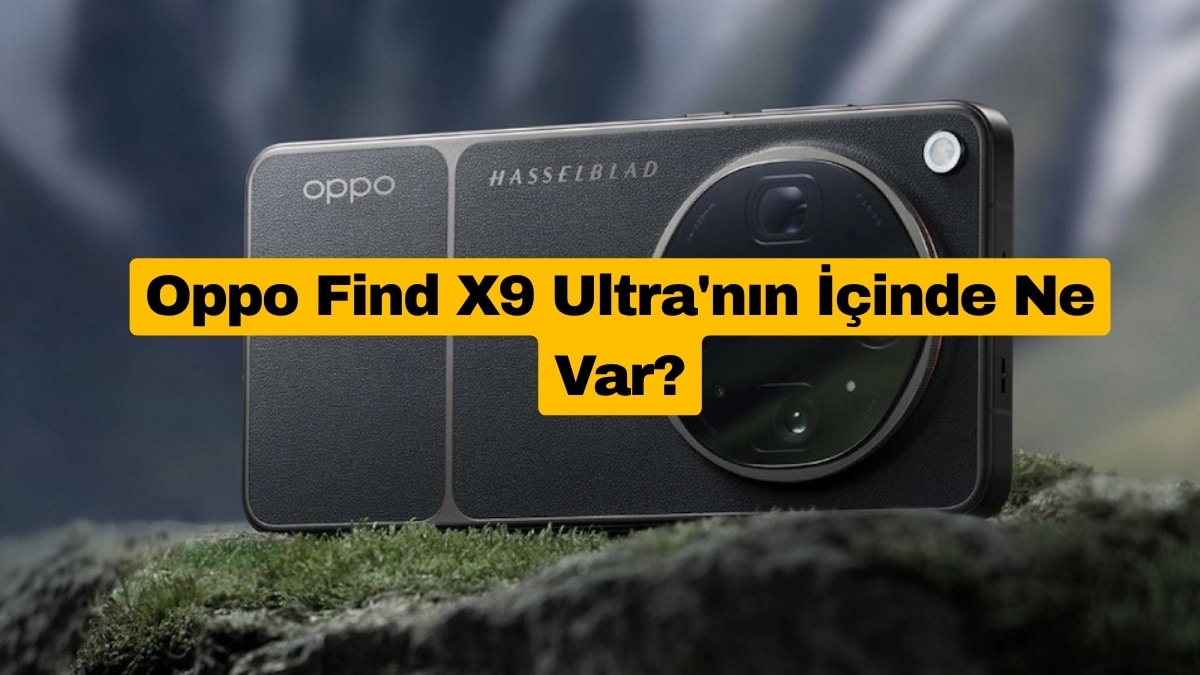 Oppo Find X9 Ultra'nın İçinde Ne Var?