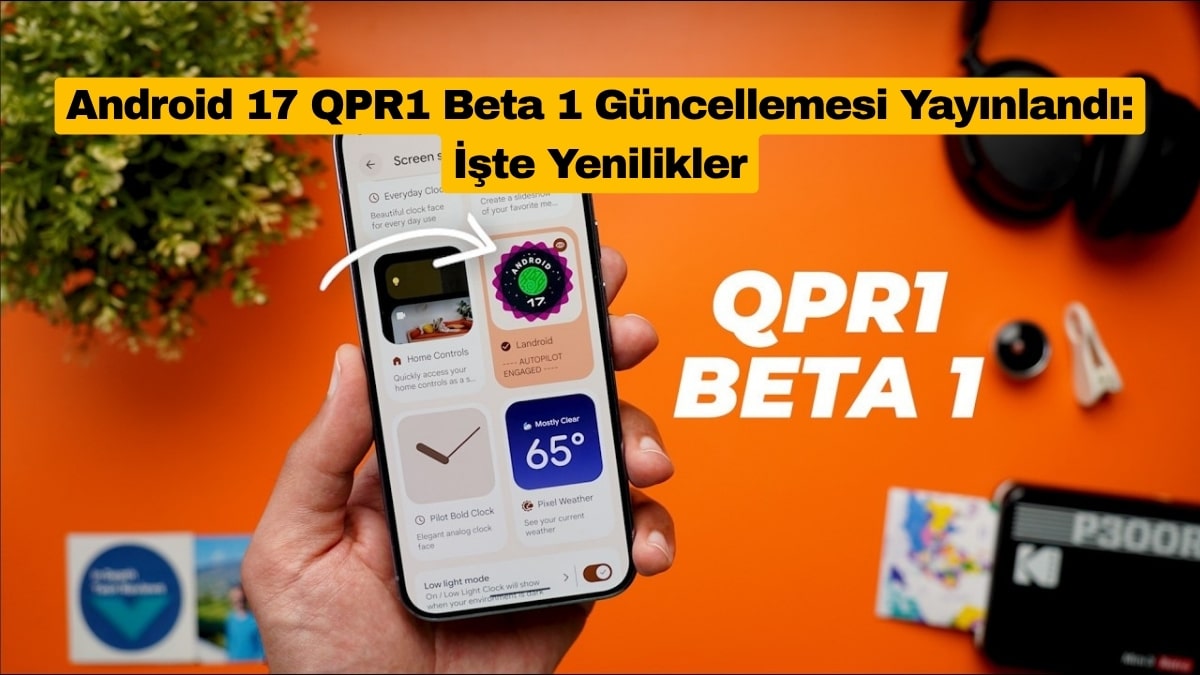 Android 17 QPR1 Beta 1 Güncellemesi Yayınlandı: İşte Yenilikler