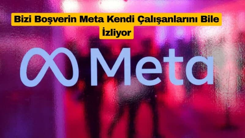 Bizi Boşverin Meta Kendi Çalışanlarını Bile İzliyor