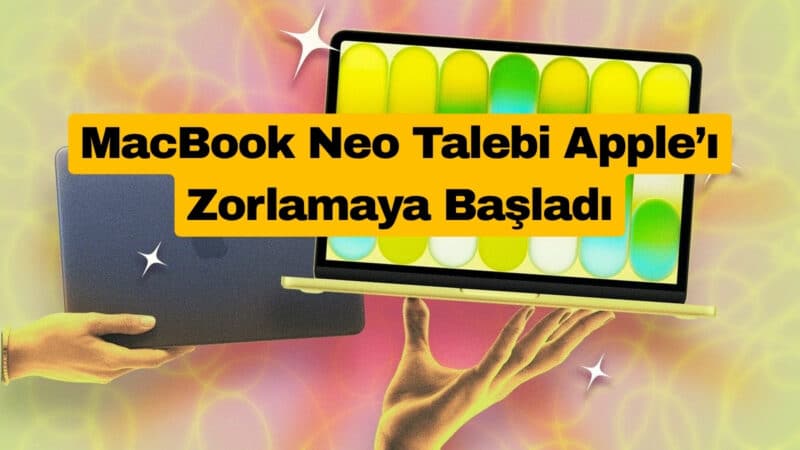 MacBook Neo Talebi Apple’ı Zorlamaya Başladı