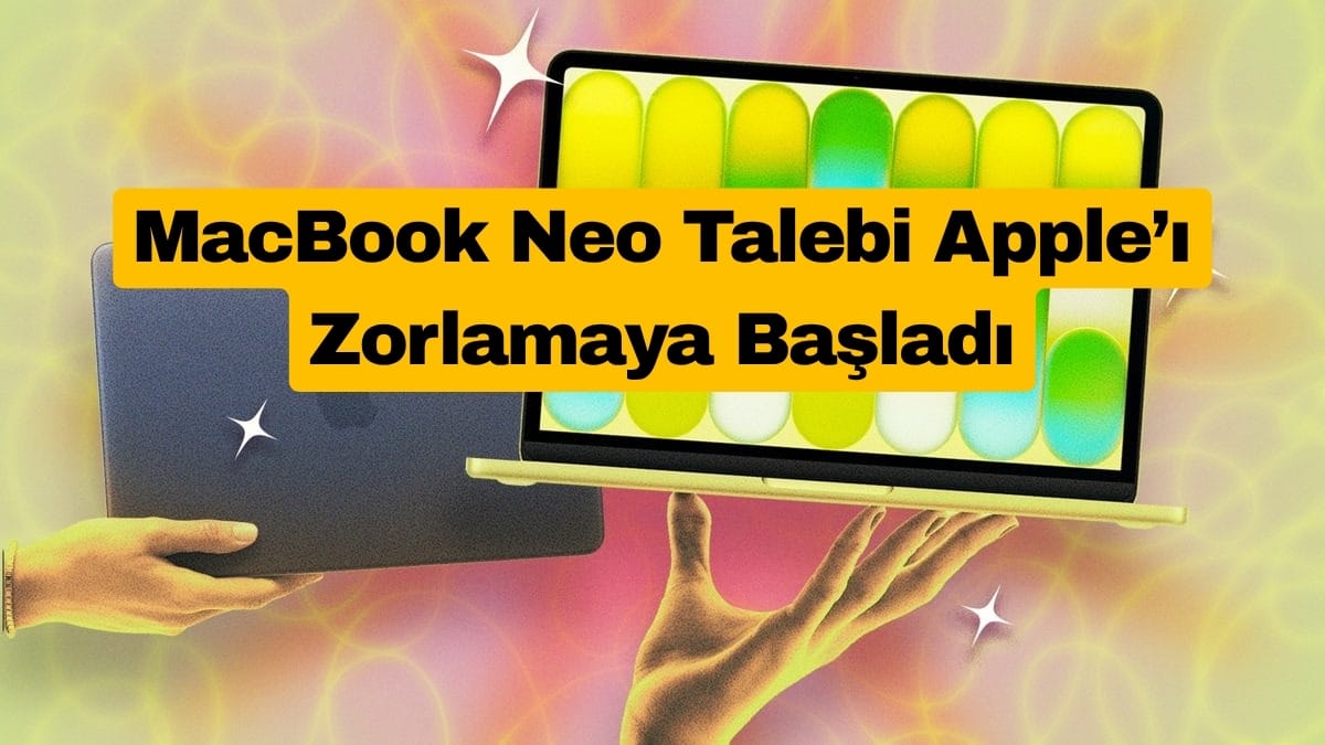 MacBook Neo Talebi Apple’ı Zorlamaya Başladı