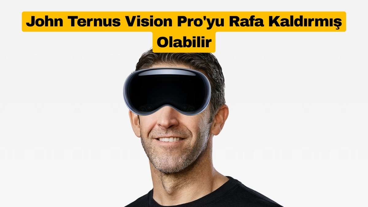 John Ternus Vision Pro'yu Rafa Kaldırmış Olabilir