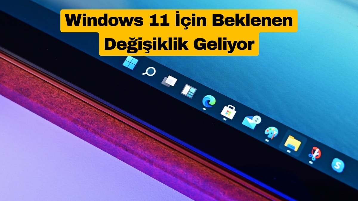 Windows 11 Görev Çubuğu İçin Beklenen Değişiklik Geliyor