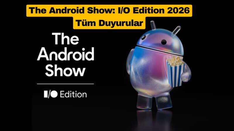The Android Show: I/O Edition 2026: Tüm Duyurular