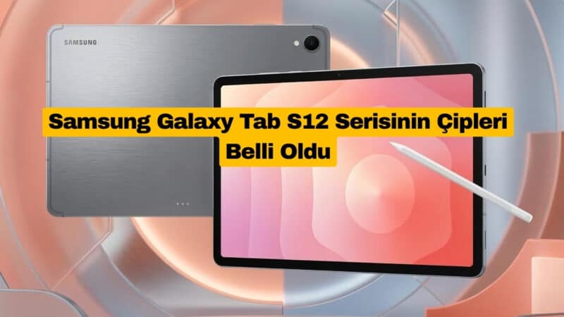 Samsung Galaxy Tab S12 Serisinin Çipleri Belli Oldu