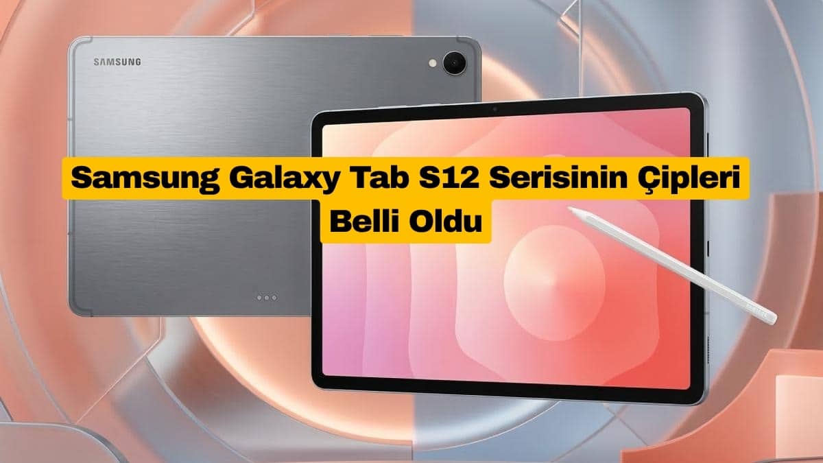 Samsung Galaxy Tab S12 Serisinin Çipleri Belli Oldu