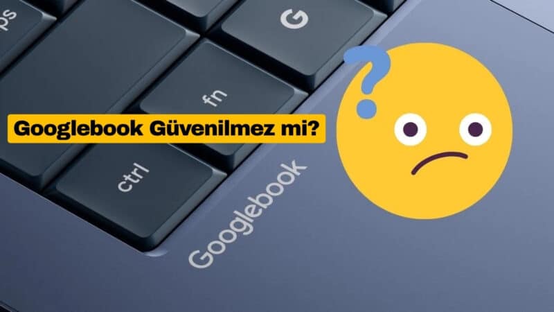 Googlebook Güvenilmez mi?