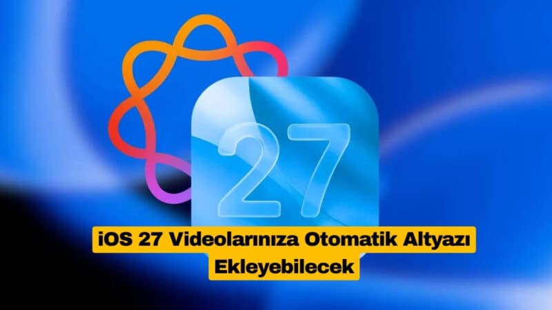 iOS 27 Videolarınıza Otomatik Altyazı Ekleyebilecek