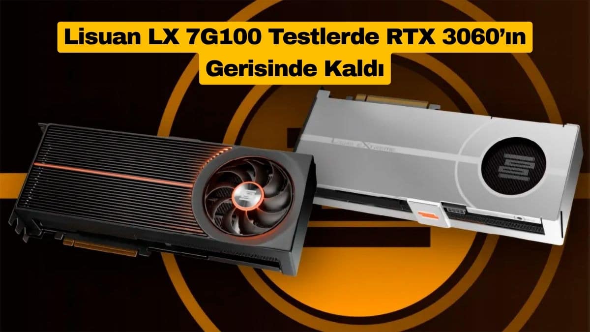 Lisuan LX 7G100 Testlerde RTX 3060’ın Gerisinde Kaldı