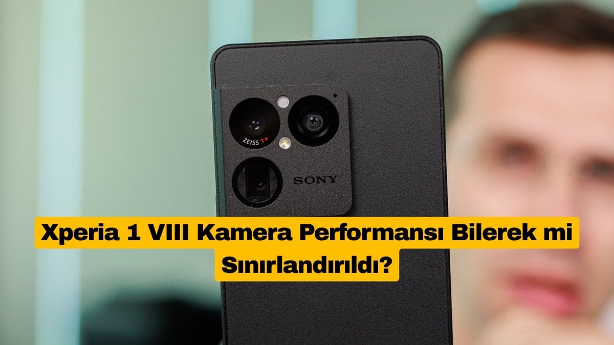 Xperia 1 VIII Kamera Performansı Bilerek Mi Sınırlandırıldı?