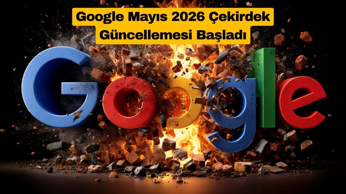 Google Mayıs 2026 Çekirdek Güncellemesi Başladı