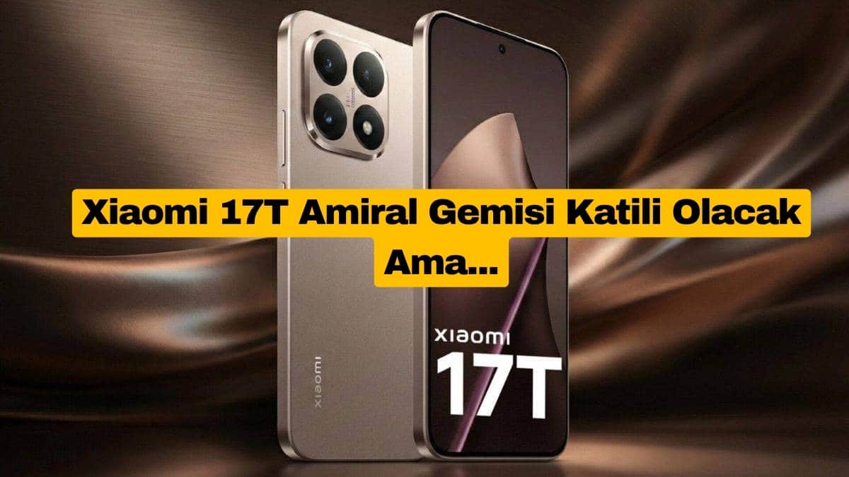 Xiaomi 17T Amiral Gemisi Katili Olmakta Zorlanabilir
