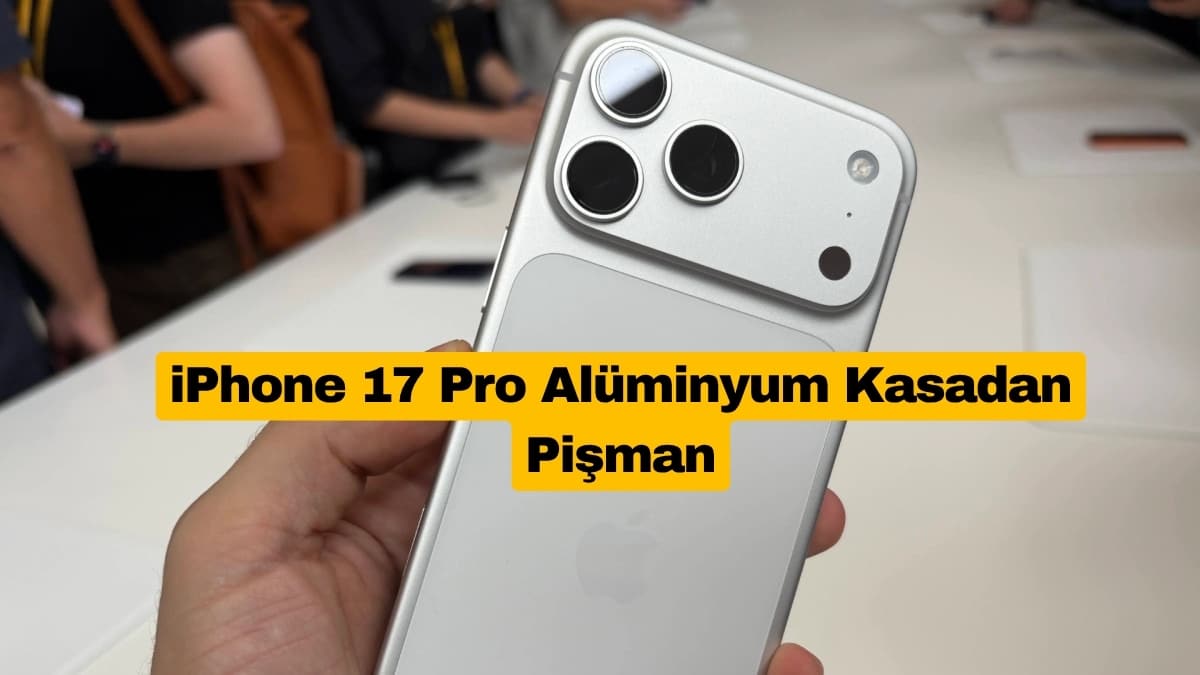 iPhone 17 Pro Alüminyum Kasadan Pişman