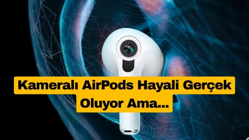 Kameralı AirPods Hayali Gerçek Oluyor Ama...