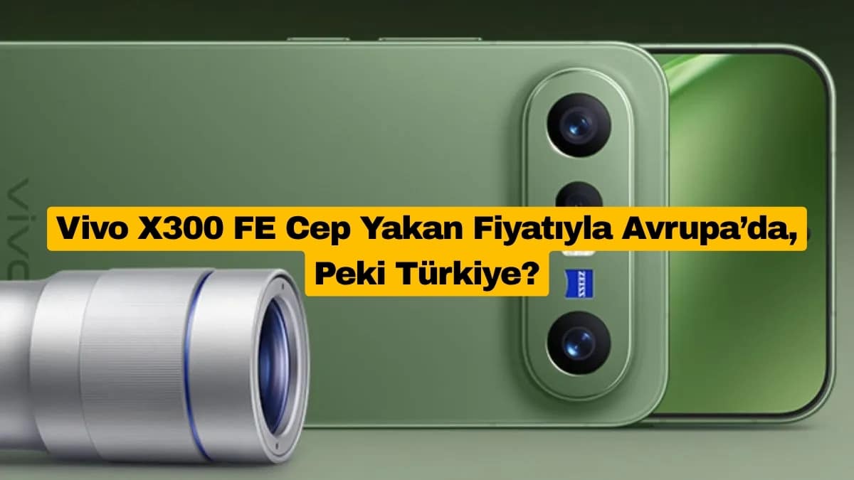 Vivo X300 FE Cep Yakan Fiyatıyla Avrupa’da, Peki Türkiye?