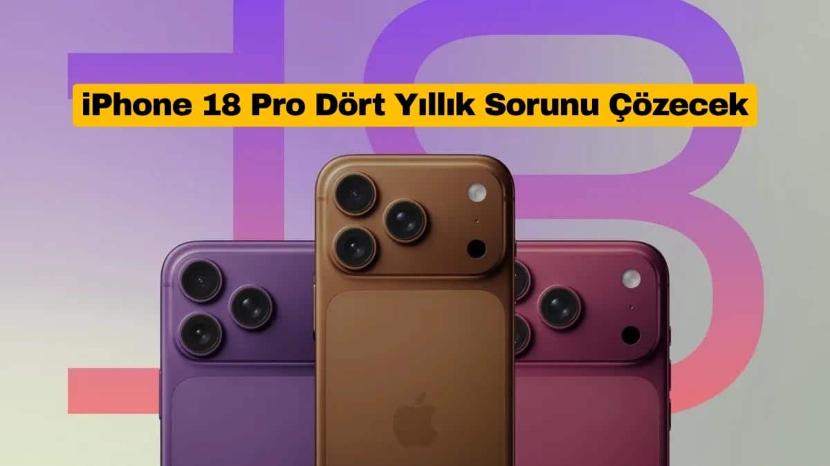 iPhone 18 Pro Dört Yıllık Sorunu Çözecek