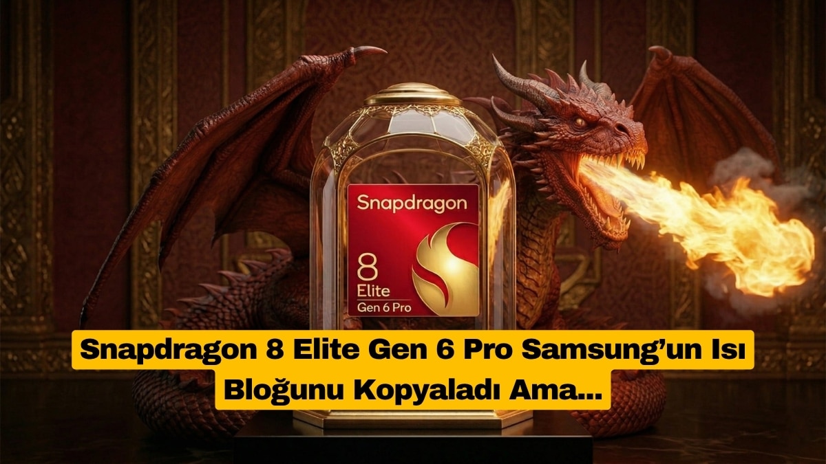 Snapdragon 8 Elite Gen 6 Pro Samsung’un Isı Bloğunu Kopyaladı Ama...