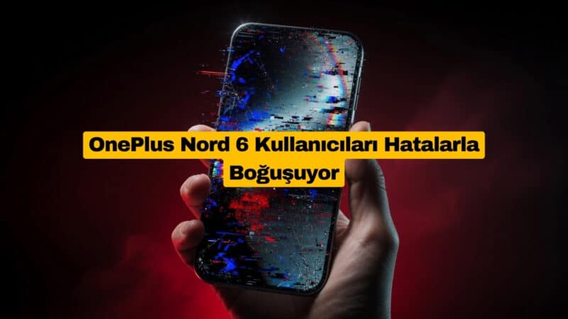 OnePlus Nord 6 Kullanıcıları Hatalarla Boğuşuyor
