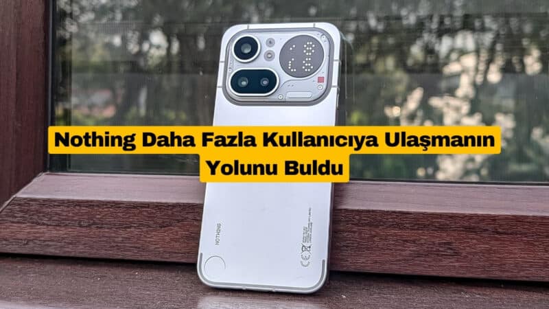 Nothing Daha Fazla Kullanıcıya Ulaşmanın Yolunu Buldu