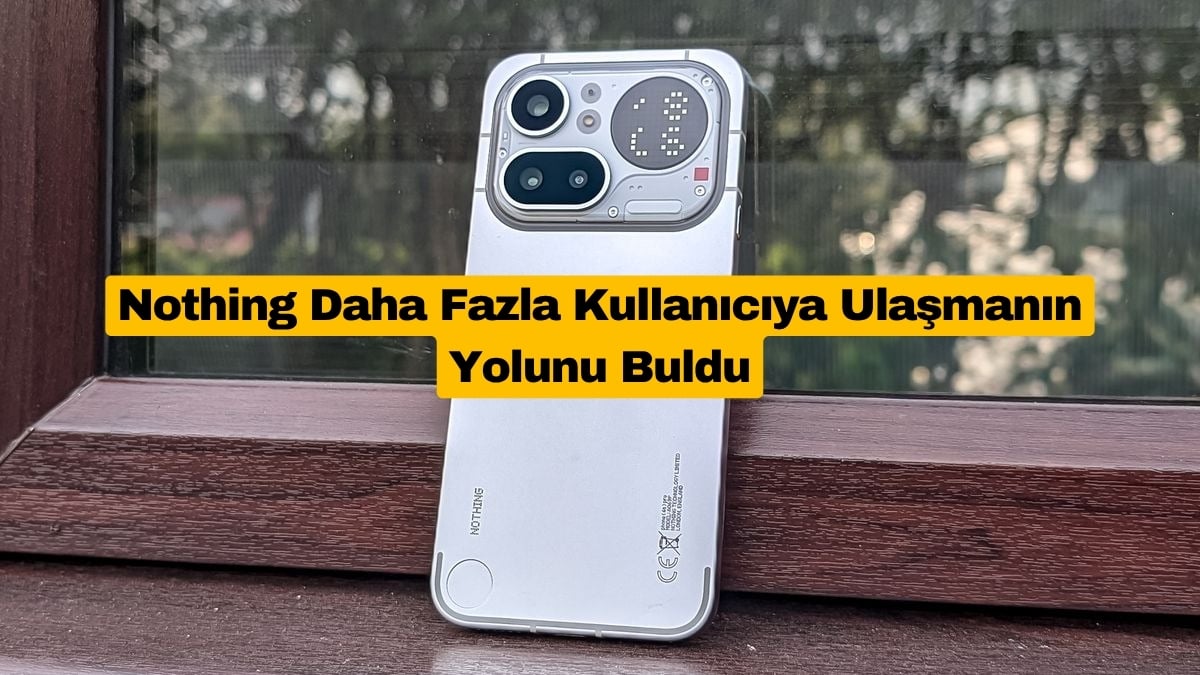 Nothing Daha Fazla Kullanıcıya Ulaşmanın Yolunu Buldu