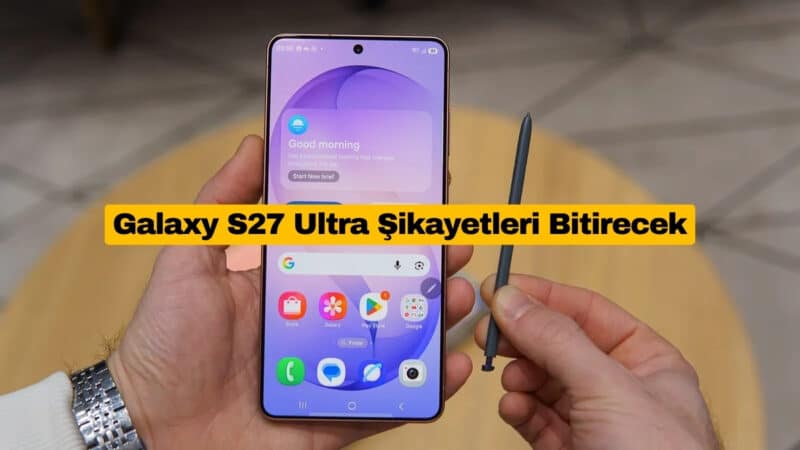Samsung Galaxy S27 Ultra Eski Amiral Gemisi Şikayetlerini Bitirecek