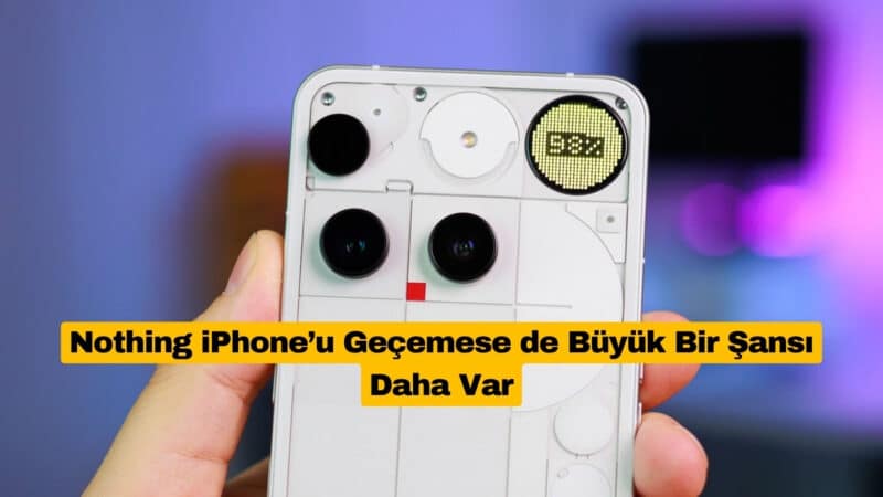 Nothing iPhone’u Geçemese de Büyük Bir Şansı Daha Var