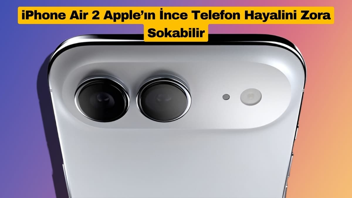 iPhone Air 2 Apple’ın İnce Telefon Hayalini Zora Sokabilir