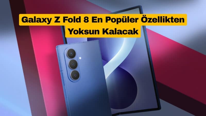 Galaxy Z Fold 8 En Popüler Özellikten Yoksun Kalacak